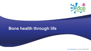 www.foodafactoflife.org.uk © Food – a fact of life 2019
Bone health through life
 