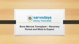 Bone Marrow Transplant – Recovery
Period and What to Expect
 