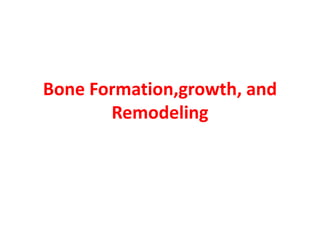 Bone Formation,growth, and
Remodeling
 
