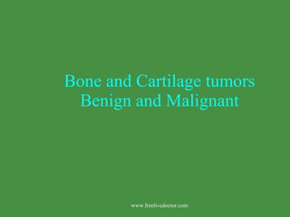 Bone and Cartilage tumors Benign and Malignant www.freelivedoctor.com 