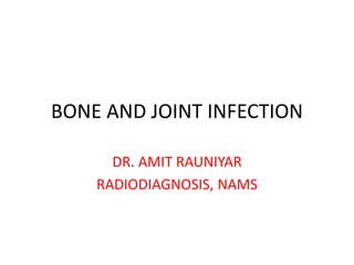 BONE AND JOINT INFECTION
DR. AMIT RAUNIYAR
RADIODIAGNOSIS, NAMS
 