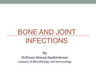 BONE AND JOINT
INFECTIONS
By
Dr/Eman Ahmed AbdAlrahman
Lecturer of Microbiology and Immunology
 