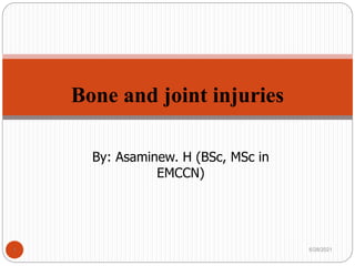 By: Asaminew. H (BSc, MSc in
EMCCN)
Bone and joint injuries
6/28/2021
1
 