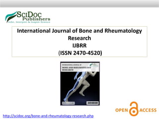 International Journal of Bone and Rheumatology
Research
IJBRR
(ISSN 2470-4520)
http://scidoc.org/bone-and-rheumatology-research.php
 