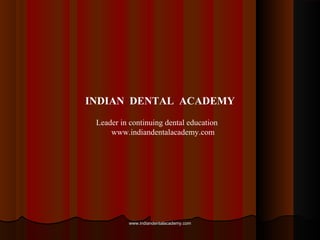 INDIAN DENTAL ACADEMY
Leader in continuing dental education
www.indiandentalacademy.com
www.indiandentalacademy.comwww.indiandentalacademy.com
 