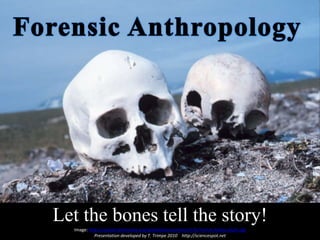 Let the bones tell the story!
Image: http://upload.wikimedia.org/wikipedia/commons/4/4c/Punuk.Alaska.skulls.jpg
Presentation developed by T. Trimpe 2010 http://sciencespot.net
 