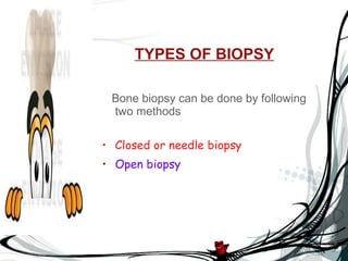 TYPES OF BIOPSY Bone biopsy can be done by following two methods Closed or needle biopsy Open biopsy 
