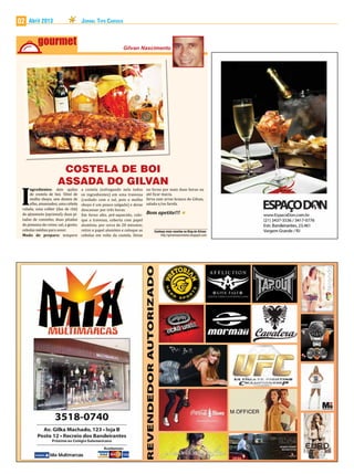 02   Abril 2013                       Jornal Tipo Carioca




                       COSTELA DE BOI
                      ASSADA DO GILVAN
     ngredientes: dois quilos         a costela (esfregando nela todos       no forno por mais duas horas ou


 I   de costela de boi; 50ml de
     molho shoyo; seis dentes de
     alho, amassados; uma cebola
 ralada; uma colher (das de chá)
 de ajinomoto (opcional); duas pi-
                                      os ingredientes) em uma travessa
                                      (cuidado com o sal, pois o molho
                                      shoyo é um pouco salgado) e deixe
                                      descansar por três horas.
                                      Em forno alto, pré-aquecido, colo-
                                                                             até ficar macia.
                                                                             Sirva com arroz branco do Gilvan,
                                                                             salada e/ou farofa.


 tadas de cominho; duas pitadas       que a travessa, coberta com papel
                                                                             Bom apetite!!!

 de pimenta-do-reino; sal, a gosto;   alumínio, por cerca de 20 minutos;
 cebolas médias para assar.           retire o papel alumínio e coloque as
 Modo de preparo: tempere             cebolas em volta da costela. Deixe
                                                                                 Conheça mais receitas no Blog do Gilvan:
                                                                                     http://gilvannascimento.blogspot.com
 