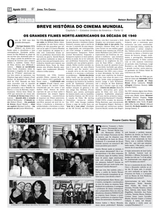 14 Jornal Tipo CariocaAgosto 2013
Nelson Barboza
Rosane Castro Neves
O
ano de 1945 teve dois
grandes destaques:
– Farrapo humano (Billy
Wilder): um drama pro-
fundo sobre o alcoolismo e suas
consequências. Excelente perfor-
mance de Ray Milland no papel de
um escritor que, dominado pelo ví-
cio, chega a ponto de penhorar sua
máquina de escrever para comprar
bebida e, também, roubar. Oscar
de filme, diretor, ator (Milland) e
roteiro; – Fomos os sacrificados
(John Ford): dramático relato do
heroísmo e tragédia de um esqua-
drão de “PT-boats” americano em
sua luta contra os japoneses, nas
Filipinas, logo após o ataque a Pearl
Harbor; de dezembro de 1941 até
abril de 1942. Baseado em fatos
reais ocorridos com os tenentes
John Bulkeley e Robert Kelly, de-
pois premiados com a Medalha de
Honra e a Cruz da Marinha, respec-
tivamente. Outros bons filmes de
1945 que merecem ser vistos são:
– O retrato de Dorian Gray (Albert
Lewin); – Quando fala o coração
(Alfred Hitchcock); – O túmulo va-
zio (Robert Wise); – Um punhado
de bravos (Raoul Walsh); – Alma
em suplício (Michael Curtiz); – Um
passeio ao sol (Lewis Milestone).
Em 1946, Os melhores anos de nos-
sas vidas, de William Wyler, clássi-
co ganhador de sete Oscar, conta a
história de três pracinhas que vol-
tam ao lar após a II Guerra Mundial
e suas tentativas de adaptar-se à
vida civil. Comovente drama so-
bre os problemas decorrentes dos
horrores da guerra. Harold Russel,
que perdera realmente as mãos na
guerra, tem uma participação extra-
ordinária, lutando para superar sua
deficiência física. Oscar de filme,
diretor, ator (Fredric March), mon-
tagem, ator coadjuvante (Russel),
roteiro e trilha sonora.
Entretanto, em 1946, tivemos
grandes filmes, capazes de com-
petir à altura com o ganhador do
Oscar, como: – A felicidade não
se compra (Frank Capra): exce-
lente fantasia do mestre Capra,
considerada por ele como o seu
melhor filme. Dentro do estilo
capriano de que as boas ações e
sentimentos são sempre dignos
de recompensa, características
já expostas em filmes anteriores,
o diretor enfatiza o idealismo, o
sacrifício pessoal em prol do co-
letivo, a inocência, o otimismo, a
solidariedade, o heroísmo e a bon-
dade, entre tantas outras virtudes
do ser humano. George Bailey, um
homem decente e bondoso (James
Stewart), assume, após a morte de
seu pai, o controle de uma empre-
sa, angariando, em contrapartida,
um cruel inimigo: o ambicioso e
inescrupuloso banqueiro Potter
(Lionel Barrymore). Enquanto o
banqueiro explora os mais pobres,
Bailey os ajuda. Ao se ver sufocado
por problemas financeiros, talvez
causados por sua própria genero-
sidade, Bailey resolve suicidar-se,
mas é salvo por um anjo (Henry
Travers), que lhe mostra como
o mundo seria se ele não tivesse
existido e o encoraja a enfrentar
os problemas; – Paixão dos fortes
(John Ford): um dos grandes fil-
mes do mestre do faroeste. Versão
nostálgica da história do lendário
xerife de Tombstone (Arizona),
Wyatt Earp (Henry Fonda em sua
melhor atuação no gênero) e do
seu amigo Doc Holliday (Victor
Mature) que, juntos, participam
do famoso duelo com os bandidos
da família Clanton, em OK Corral.
A canção do filme, My darling
Clementine, tornou-se célebre.
Em 1957, John Sturges também
filmou a saga do xerife Earp em
“Sem lei e sem alma” (Gunfight
at the OK Corral), um bom espe-
táculo, com Burt Lancaster e Kirk
Douglas nos principais papéis; –
O destino bate à sua porta (Tay
Garnett): clássico filme noir com
Lana Turner no seu melhor papel.
Baseado num romance de 1934 de
James Mallahan Cain (1892-1977),
especialista em histórias de sus-
pense e violência – que reclamou
das mudanças feitas no filme para
adaptar-se às exigências da cen-
sura do Hays Office –, mostra o
drama do casal de amantes (Lana
Turner/John Garfield) que plane-
ja a morte do marido traído (Cecil
Kellaway). Em 1981, com a censu-
ra mais abrandada, foi feita uma
versão mais explícita da história
de Cain, com cenas de sexo e vio-
lência, tendo como protagonistas
Jessica Lange e Jack Nicholson,
sob a direção de Bob Rafelson,
mas sem o mesmo vigor da origi-
nal; – À beira do abismo (Howard
Hawks): obra-prima para quem
gosta de filme noir com trama
complexa. Esplêndida adaptação
de O sono eterno, primeiro roman-
ce policial de Raymond T. Chandler
(1888-1959), criador do detetive
Philip Marlowe, aqui interpretado
por Humphrey Bogart. Marlowe é
procurado por misteriosa mulher
(Lauren Bacall, casada com Bogart
Capítulo 1 – Estados Unidos da América – Parte 12
F
rederico Tremonti e Pedro
Lucena (bicampeão) vence-
ram o Torneio World Cup,
em Minnesota (EUA). O
time é do Colégio Tereziano do Rio
de Janeiro, que foi disputar com
o da República de Gana da África
Ocidental. É a juventude do Brasil
fazendo sucesso no exterior!!! Mil
vezes parabéns para eles!!!!
Sandra Moraes ajuda os animais, é
uma pessoa abençoada!!! Ela é su-
percaprichosa e faz altos conjuntos
de aventais, jogos de toalhas, vários
tipos de panos, jogos americanos,
tudo com estampas animais, flo-
res, pássaros, lindos!!!! Entrem no
Facebook dela que vocês terão uma
surpresa!!! Sandra Moraes!!!
Mês que vem, falo tudinho sobre a
Tasha, a cadela da Sandra Moraes
que está fazendo transplante de cé-
lulas-tronco. Com direito a foto!!!
A superpreparada Alyne Alonso, que
é mestra, coreógrafa e coordenadora
na área de dança na empresa Rede
Bodytech de academias; é coreógrafa
e professora de dança contemporâ-
nea e preparadora física em cima da
plataforma vibratória POWER PLATE
na empresa Sauer Danças; e coreó-
grafa e professora na empresa Petite
Danse, fez aniversário. Parabéns!!!!!
Rubem Gabira e Marco Miranda,
meus atores preferidos!!! Rubinho
está fazendo o perfeito musical
Randevu do Avesso, no Teatro de
Bolso do Leblon, e Marco entra-
rá com nova temporada no Sesc
Tijuca, com a também brilhante
peça Por que será que amamos
tanto assim...? Não perca, você vai
morrer de rir nas duas!!!!
O triplo aniversário de José Carlos
de Andrade, Gustavo Leal de
Meirelles e Affonso Fernandes de
Araújo (os três em 7 e 8 de julho)
foi comemorado com alegria juli-
na!!!!! Parabéns aos três!!!!
Vai ser o casamento do ano: Maria
Clara e Alexandre subirão ao al-
tar dia 10 deste mês. A cerimô-
nia será realizada na igreja São
Francisco de Paula, e a recepção
será no Museu de Arte Moderna.
Felicidades aos noivos!!!
Aniversarinates do mês: Pedro
Albuquerque, Neida Resende,
Aline Paixão, Bê, Gisela Sá,
Clarinha, Priscilla Teixeira, Louise
Mara, Sabrina, Julia Sauer, Vânia
Magalhães, Hanriette, Ana Paula,
Carlinha, Taninha Moura, Noêmia,
Cristina Sauer, Laura Carvalho,
Blimba, Ricardo Gaspar e Cristina
Collares. A todos, mil felicida-
des, alegrias e muito amor no
coração!!!Parabéns!!!
BREVE HISTÓRIA DO CINEMA MUNDIAL
desde 1945) e sua irmã (Martha
Vickers), que o contratam para
esclarecer um caso, envolvendo-
-o em intricada trama, repleta de
assassinatos e pistas complica-
das. Embora presa ao puritanismo
existente na época, a história tem
lances de loucura, drogas, ninfo-
mania e pornografia, abordados
superficialmente. O filme contou
com os três maiores roteiristas
do período: Jules Furthman, Leigh
Brackett e, até, William Faulkner,
o grande escritor norte-america-
no ganhador do Prêmio Nobel de
Literatura de 1949.
Outros bons filmes de 1946 que po-
dem ser vistos são: Interlúdio (Alfred
Hitchcock); O pecado de Cluny
Brown (Ernst Lubitsch); Virtude
selvagem (Clarence Brown); Gilda
(Charles Vidor).
Em 1947, tivemos alguns bons filmes,
nada de excepcional. Entre os que me-
recem uma olhada, temos: Monsieur
Verdoux (Charles Chaplin); Corpo
e alma (Robert Rossen); Domínio
dos bárbaros (John Ford); O justi-
ceiro (Elia Kazan); Rancor (Edward
Dmytryk); De ilusão também se vive
(George Seaton).
Eu e Sandra Moraes, grande pessoa. Eu entre os grandes atores Rubem Gabira e Marco Miranda.
A aniversariante Alyne Alonso, entre amigas. Alyne Alonso e sua filha Paulinha, duas bailarinas de responsa’.
As beijoqueiras da Sauer Danças: Alyne Alonso, Pat Comber e Rô. Pedro Lucena e Frederico Tremonti Carvalho arrasando nos EUA.
OS GRANDES FILMES NORTE-AMERICANOS DA DÉCADA DE 1940
 