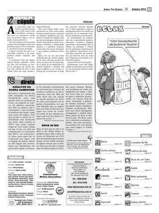 Jornal Tipo Carioca

o nascermos, para enfrentar o grande desafio
que é a vida, temos, como
orientadores principais,
dois tipos de educadores: nossos
pais, em primeiro lugar, e, em seguida, nossos professores.
Eles são os pilares que nos levarão
a erguer uma vida digna e dentro dos
princípios morais e éticos inerentes
à convivência em uma sociedade.
O apoio e carinho dos pais é sobejamente conhecido e nos acompanhará sempre, enquanto eles
viverem.
E o professor? Este, que sempre
auferiu salários aviltantes, dedica
sua vida, com sacrifícios, ao ensino de princípios que devem nortear todo cidadão de bem. É uma
missão árdua que exige vocação e

A

despreendimento.
Entre suas tarefas, estão o aprimoramento do aluno como pessoa
humana, prepará-lo para o exercício
da cidadania, qualificá-lo para progredir no mundo do trabalho, zelar
por sua aprendizagem, além de promover a articulação da escola com a
família e fortalecer a solidariedade
humana e a tolerância recíproca,
construindo uma escola democrática que respeite as diferenças. Não é
pouco.
Agora, este ser, que vem sendo
menosprezado por setores dirigentes de nosso país, deu seu grito de
alerta, em busca de um salário digno e à altura de sua importância no
cenário brasileiro e mundial. Sua
greve é legítima e visa corrigir injustiças que se perpetuam ao longo

Outubro 2013

03

Editorial

dos governos, inclusive daqueles
que se dizem populares e pagam a
apaniguados salários de marajás, em
contraste com os minguados vencimentos destinados aos professores.
As manifestações do professorado são essencialmente pacíficas.
Entretanto, elementos marginais
aproveitam a oportunidade para se
infiltrar nas passeatas e cometer
atos de vandalismo e depredação de
bens públicos e particulares, sem a
necessária repressão das autoridades, que deveriam zelar por nossa
paz e segurança, mas deixam os baderneiros impunes.
A quem interessa essa situação?
Manifestamos nossa total solidariedade ao movimento dos professores, em sua luta por melhores condições de vida.

Ramade

te. Por exemplo, recentemente não posso reclamar. Mesmo
ASSALTOS NA
BARRA AUMENTAM foi noticiado que o número de com problemas de saúde em

Na teoria, a implantação das
UPP (Unidades de Polícia
Pacificadora) seria uma
grande arma no combate ao
crime, em especial ao tráfico, em algumas comunidades. Mas, na prática, não é,
exatamente, o que acontece.
A violência não sumiu, como
num passe de mágica. Pelo
que se sabe, o índice de criminalidade tem diminuído
nas áreas onde existem as
UPP’s, mas ainda estamos
longe de viver numa cidade
em paz. A meu ver, falta um
complemento às instalações
das UPP’s: um levantamento sobre para onde vão os
criminosos que fogem com
a chegada da polícia. Afinal,
se eles fogem das comunidades que dominavam, vão
para outra região, certamen-

integrantes da banda, o Bon
Jovi levou todo seu carisma
ao palco e emplacou, praticamente, um sucesso atrás do
outro, levantando o público.
As bandas nacionais, como
Jota Quest, Skank e Sepultura,
também arrebentaram. Mas,
para mim, Bruce Springsteen
protagonizou o melhor show
desta edição do Rock in Rio.
Aos 64 anos, ‘The Boss’, como
Enviado por e-mail por Julio Costa. ele é conhecido, presenteou o
público com uma apresentação perfeita. Foi, sem dúvida,
ROCK IN RIO
uma noite mágica na Cidade
Fazia 22 anos que eu não ia ao do Rock.
Enviado por e-mail por João Marcelo Lins.
Rock in Rio. Minha última experiência havia sido a única do
evento no Maracanã, em 1991.
Mas, em setembro agora, foi bom
demais reviver tantas emoções. Cartas para esta seção:
de Oliveira, 277
Se alguns criticam que os artis- Rua Januário José PintoBandeirantes
Maramar - Recreio dos
tas deste ano não têm o mesmo CEP: 22790-864 - FAX: 2490-0328
peso da última edição, de 2011, e-mail: jornal@tipocarioca.com.br

assaltos a pedestres na Barra
aumentou mais de 90% em
julho deste ano, em relação
ao mesmo período em 2012.
Se sobra policiamento em algumas comunidades, por que
está faltando aqui na região?
Isso sem falar no Recreio, que
segue sua rotina de crimes.
Em suma, de que adianta proteger uma área da cidade e esquecer de outra?

Bairro

Conto carioca

página 06

Tour
Diretora: Katia Lancelotti | Reg.26340

Veículo associado:

Reportagem: Gustavo Loio
Revisão: Nelson Barboza
Distribuição: André Luiz Neto
Colunistas:
Paulo Sergio Valle, Nelson Barboza,
Katia Lancelotti, Rosane Castro Neves,
Cleci Meneghel, Adriana Mello, Donato
Velloso, Gilvan Nascimento, Fábio
Freitas, Dr. José Figueiredo Penteado,
Paulinho Barros, Alberto Peribanez
Gonzalez e Leo Nunes.

International
Writers Association
Distribuição Gratuita: Barra da Tijuca,
Recreio dos Bandeirantes, Vargem
Grande e Vargem Pequena.
Tiragem: 20.000 exemplares

Colaborações:
Ramade Martins (Caricaturas), Reinaldo
Costa (Enigmas do Rei) e Alessandro
Rosalino (Tirinhas do Ale).
Premiado com o Troféu

AIB de Imprensa
2007, 2009 e 2011

Publicação: Mensal

Administração:
R. Januário José Pinto de Oliveira, 277
Condomínio Maramar
Recreio dos Bandeirantes
Rio de Janeiro - RJ
CEP: 22790-864
CNPJ: 03.072.362/0001-86
Insc. Municipal: 02.577.631

www.tipocarioca.com.br
jornal@tipocarioca.com.br

Fotolito e Impressão: Lance!
Projeto Gráfico e Arte Publicitária:

Os textos e artigos assinados não
refletem necessariamente a opinião do
jornal, sendo responsabilidade
de seus autores.

página 07

página 10

Cabelos

Tel.: 2490-0328
Cel.: 9124-0185

página 04

Paisagismo
Social

Gourmet

página 12

página 13

página 14

página 15

Cruzadas do Rei

página 06

Cultura da vida

página 07

Dicas de um Tudo

página 07

Saúde

página 12

Meio ambiente

página 13

Opinião
Cinema

página 13

página 14

Espaço aberto

página 15

 