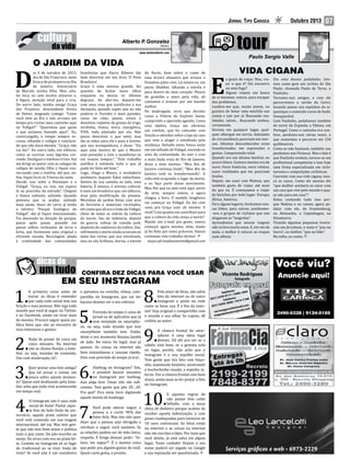 Jornal Tipo Carioca

Outubro 2013

07

Alberto P Gonzalez
.
Médico

www.doutoralberto.com

O JARDIM DA VIDA

ia 4 de outubro de 2013,
dia de São Francisco, noite
fresca de primavera no Rio
de Janeiro. Aniversário
de Mariah, minha filha. Meu celular toca, eu com muitos afazeres e,
é lógico, atenção total para a cria.
Do outro lado, minha amiga Graça
dos Prazeres, descendente direta
de Heitor, magoada comigo: “Como
você vem ao Rio e não arruma um
tempo pra visitar meu cantinho aqui
no Vidigal?” “Queremos que apoie
o que estamos fazendo aqui!”. Eu,
constrangido, o tempo sempre escasso, olhando o relógio e concluindo que não dava mesmo. “Graça, não
vai dar”. Do outro lado, um silêncio,
como se ouvisse uma lágrima correndo. Desliguei o telefone triste. Daí
me dirigi ao jantar com as colegas do
colégio de minha filha e fiquei conversando com a família, até que, enfim, fiquei livre às 9 horas da noite.
Decidi: vou subir a Niemeyer e o
Vidigal. “Graça, eu vou, me espere
lá na pracinha da entrada”. Cheguei
e fomos subindo, subindo. Quando
pensava que ia acabar, subindo
mais ainda. Desci do carro já lendo
o letreiro “Parque Ecológico do
Vidigal”, daí já fiquei entusiasmado.
Fui descendo na direção do parque,
passo após passo, pisando em
pneus velhos recheados de terra e
brita, que formavam uma original e
eficiente escada. Reciclagem aliada
à criatividade das comunidades

D

1.

3.

Nada de postar de cinco em
cinco minutos. Na internet
isto se chama floodar a timeline, ou seja, inundar de conteúdo.
Use com moderação, tá?;

4.

5.

do Norte, bem sobre o cume de
uma árvore altaneira que ornava o
frondoso pátio vivo. Lá estava eu, em
pleno Shabbat, olhando a estrela e
para dentro do meu coração. Plenos
de gratidão e amor pela vida, ali
cantamos e oramos por um mundo
melhor.
De madrugada, teria que decolar
rumo a Vitória do Espírito Santo,
cumprindo a apertada agenda. Como
uma dádiva, Graça me ofereceu
um colchão, que foi colocado com
lençóis e edredon sobre a laje da casa
que vem a alugar e entulhada pela
mudança. Deitado nesta fresca noite
em um telhado do Vidigal, ouvindo os
sons da comunidade, do mar e com
a mais linda vista do Rio de Janeiro,
disse a mim mesmo: “Meu Rio de
Janeiro continua lindo”, “Meu Rio de
Janeiro está se transformando”. A
vida está ocupando o lugar da morte,
e eu faço parte desse movimento.
Meu Rio que eu amo está aqui, perto
de mim, sempre esteve, e agora
chegou a hora. O modelo biogênico
vai começar no Vidigal. Eu dei cem
reais pra Graça usar ali mesmo. E
você? Com quanto vai contribuir para
que a cultura da vida vença a morte?
Mande um e-mail pra gente, vamos
começar agora mesmo; aliás, muito
já foi feito por estes próceres. Vamos
continuar este trabalho divino!
maya.oficinadasemente@gmail.com

8.

CONFIRA DEZ DICAS PARA VOCÊ USAR

EM SEU INSTAGRAM

A primeira coisa antes de
iniciar as dicas é entender
que cada rede social tem sua
função e suas pessoas. Não siga todo
mundo que você já segue no Twitter
e no Facebook, senão vai virar mais
do mesmo. Procure seguir quem publica fotos que vão ao encontro de
seus interesses e gostos;

2.

brasileiras que Darcy Ribeiro tão
bem descreve em seu livro ‘O Povo
Brasileiro’.
Graça é uma menina grande, fez
questão de fechar meus olhos
enquanto eu descia os últimos
degraus. Ao abri-los, deparei-me
com uma cena que justificava a sua
decepção, quando supôs que eu não
poderia ir. Paredes e mais paredes,
vasos no chão, pneus, níveis e
desníveis repletos de grama de trigo,
verdinha, fresca, tenra, energética,
VIVA, toda plantada por ela. Não
posso descrever o que senti, mas
dei as mãos para ela e para a Gorete,
que nos acompanhava, e disse: “Eis
aqui uma mostra de que o Mestre
está presente e vem a manifestar-se
em nossos tempos.”. “Este trabalho
justifica e estimula tudo o que já
pude ter feito até hoje.”.
Logo, chega o Mauro, o verdadeiro
jardineiro daquele Éden suburbano.
Dentro de sua casinha ao lado, uma
bateria. É músico, é ativista cultural,
é mais um brasileiro que, em silêncio,
atua pela modificação do planeta.
Mesinhas de jardim feitas com aros
de bicicleta e materiais reciclados,
ele conta que ali era o lixão do Vidigal,
cheio de todas as sobras da cultura
da morte, lixo de indústria, dejetos
de guerra, sobras de comida junk,
depósito de cadáveres do tráfico. Dor,
sofrimento e morte ainda ecoavam no
meio das trevas que nos envolviam,
mas no céu brilhava, eterna, a estrela

Quer postar uma foto antiga?
Que tal avisar e contar um
pouco sobre aquele momento? Quem está deslizando pela timeline acha que tudo está acontecendo
em tempo real;

O Instagram não é uma rede
social de fome! Postar aquela foto do bolo lindo de aniversário, aquele prato exótico que
você está comendo em sua viagem
internacional, até vai. Mas tem gente que não tem bom senso e publica
tudo o que come. Do pão murcho ao
miojo. Do arroz com ovo ao prato feito. Comida no Instagram só se fugir
do tradicional ou se tiver linda de
viver! Se você não é um cozinheiro

e aprontou na cozinha, relaxa, compartilha no Instagram, que vai ser
bacana demais ver o seu esforço;

Pelo amor de Deus, não salve
foto da internet ou de outro
Instagram e poste na rede
como se fosse sua. É o fim da interPrevisão do tempo é coisa de net! Seja original e compartilhe com
jornal ou de aplicativo que já o mundo o seu olhar. Se copiou, dê
vem instalado no smartpho- crédito ao autor;
ne, ou seja, todo mundo que tem
A câmera frontal do smarsmarpthone também tem. Então,
tphone é uma ideia legal
deixe o seu momento Rosana Jatobá
demais. Dá até pra ver se o
de lado. No início foi legal, mas já
cabelo está bom, se a gravata está
passou. As coisas na internet são
no lugar, porém, não ache que o
bem instantâneas e cansam rápido.
Instagram é o seu espelho social.
Foto com previsão de tempo já era!;
Tem gente que tira foto com biquinho, mandando beijinho, mostrando
Hashtag no Instagram? Sim,
a bochechinha rosada, a espinha iné possível buscar assuntos
terna. Use a câmera frontal com bom
no Instagram por hashtag,
senso, ainda mais se for postar a foto
mas pega leve. Umas oito são sufino Instagram;
cientes. Tem gente que põe 20…40.
Pra quê? Fica meia hora digitando
E aquelas regras de
aquele monte de hashtags;
não postar foto caído

6.

7.

Você pode adorar seguir a
pessoa x, e curtir 90% das
fotos dela. Mas isto não quer
dizer que a pessoa seja obrigada a
retribuir e seguir você também. Se
as relações podem ser de mão única,
respeite. É brega demais pedir: “fulano, me segue?”. É a mesma coisa
que pedir pra alguém gostar de você.
Quem curte gosta, e pronto;

9.

10.

bêbado, com a mesa
cheia de dinheiro porque acabou de
receber aquela indenização, e com
poses inadequadas para menores de
18 anos continuam. As fotos estão
na internet e as coisas na internet
não são escritas a lápis. Por mais que
você delete, já está salva em algum
lugar. Tome cuidado! Depois o seu
nome poderá ser jogado no Google
e sua reputação ser questionada.

VIDA CIGANA

u gosto de viajar. Mas, viajar o que é? Um encontro
ou uma fuga?
Alguns viajam em busca
de si mesmos; outros, para escapar
dos problemas.
Lembro-me que, muito jovem, eu
gostava de botar uma mochila nas
costas e sair por aí. Buscando realidades, talvez... Buscando sonhos,
certamente.
Dormia em qualquer lugar, qualquer albergue me servia. Amizades
de circunstância pareciam-me eternas. Idiomas desconhecidos eram
transformados em expressões e
gestos. Compreensão total.
Quando era um idioma familiar, eu
pouco falava. Gostava mesmo era de
ouvir. Ouvir histórias, ouvir relatos,
ouvir realidades que me pareciam
lendas.
Depois, me casei com Malena, que
também gosta de viajar, até mais
do que eu. E começamos a viajar
de bicicleta por todo lugar: Europa,
África, América.
Para alguns lugares, levávamos nossas bikes; para outros, juntávamo-nos a grupos de ciclistas que nos
alugavam as “magrelas”.
Aprendemos que nessas viagens
não se leva muita coisa. E, em vez de
mala, o melhor é colocar as roupas
num alforje.

E

Em uma desses pedaladas, tivemos como guia um ciclista de São
Paulo, chamado Paulo de Tarso, o
Paulinho.
Tornamo-nos amigos, e com ele
percorremos o sertão do Cariri,
furando pneus nos espinhos do xiquexique e comendo carne de bode.
Inesquecível.
Com Paulinho, pedalamos também
do norte da Espanha a Fátima, em
Portugal. Como o caminho era confuso, perdemo-nos várias vezes, o
que aumentou o percurso em 150
quilômetros.
Como se não bastasse, também nos
perdemos nos Pirineus. Mas o fato é
que Paulinho evoluiu, tornou-se um
profissional competente e tem hoje
uma firma especializada em cicloturismo e competições ciclísticas.
Coerente com sua vida cigana, nunca se casou. Como ele mesmo diz
“que mulher aceitaria se casar com
um cara que vive pelo mundo e quase não para em casa”?
Estou contando tudo isso porque Malena e eu vamos agora pedalar com ele, de Oranienburg,
na Alemanha, a Copenhagen, na
Dinamarca.
Tirando algumas pequenas travessias em ferryboat, o resto é “pau no
burro”, ou melhor, “pau na bike”.
Na volta, eu conto.

var.imagens Você viu?

Vicente Rodrigues
fotógrafo

nes:
Telefo 3406-1804
/
9-0117 s:
45
(021) 2 Celulare
-7188
/ 7614
5-2000
1) 939
(02
ail.com
@hotm
agens @gmail.com
var.im lentes
as
magod

Anuncie aqui!

2490-0328 | 9124-0185

Serviços gráficos e web • 6973-2229

 