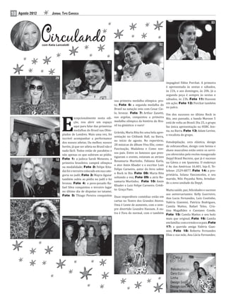10   Agosto 2012          JORNAL TIPO CARIOCA

                                                                                                                                                      03




                   com Katia Lancelotti                                                                       02




                                                                     01



                             20
                                                                                                                   impagável Fábio Porchat. A primeira
                                                                                                                   é apresentada às sextas e sábados,
                                                                                                                   às 21h, e aos domingos, às 20h. Já a
                                                                                                                   segunda peça é sempre às sextas e
                                                                                                                   sábados, às 23h. Foto 11: Hassum
                                                                            sua primeira medalha olímpica: pra-
                                                                                                                   em ação; Foto 12: Porchat também
                                                                            ta; Foto 6: a segunda medalha do
                                                                                                                   no palco.
                                                                            Brasil na natação veio com Cesar Cie-




                                  E
                                                                            lo, bronze. Foto 7: Arthur Zanetti, Um dos sucessos no último Rock in
                             19              xcepcionalmente nesta edi- nas argolas, conquistou a primeira Rio, ano passado, a banda Maroon 5
                                             ção, vou abrir um espaço medalha olímpica da história do Bra- está de volta ao Brasil. Dia 25, o grupo
                                             aqui para falar das primeiras sil na ginástica: e ouro!               faz única apresentação na HSBC Are-
                                             medalhas do Brasil nas Olim-                                          na, na Barra. Foto 13: Adam Levine,
                                                                            Grávida, Maria Rita fez uma bela apre-
                                  píadas de Londres. Mais uma vez, foi                                             o vocalista do grupo.
                                                                            sentação no Citibank Hall, na Barra,
                                  incrível acompanhar a performance
                                                                            no início de agosto. No repertório, Fotodepilação, cera elástica, design
                                  dos nossos atletas. Ou melhor, nossos
                                                                            28 músicas do álbum Viva Elis, como: de sobrancelhas, design com henna e
                                  heróis, já que ser atleta no Brasil não é
                                                                            Fascinação, Madalena e Como nos- shave masculino estão entre os servi-
                                  nada fácil. Todos estão de parabéns e
                                                                            sos pais. Entre os famosos que pres- ços oferecidos pelo recém-inaugurado
                                  não apenas os que subiram ao pódio.
                                                                            tigiaram o evento, estavam as atrizes Depyl Brasil Recreio, que já é sucesso
                             18   Foto 1: a judoca Sarah Menezes, a
                                                                            Rosamaria Murtinho, Fabiana Karla, na Gávea e em Ipanema. O endereço
                                  primeira brasileira campeã olímpica
                                                                            o ator Amin Khader e o escritor Luiz é Av. das Américas 16.401, loja E. Te-
                                  na modalidade; Foto 2: Felipe Kita-
                                                                            Felipe Carneiro, autor do livro sobre lefone: 2529-8877. Foto 14: a pro-
                                  dai foi o terceiro colocado em sua cate-
                                                                            o Rock in Rio. Foto 08: Maria Rita prietária, Solana Vasconcelos, e seu
                                  goria no judô; Foto 3: Mayra Aguiar
                                                                            soltando a voz; Foto 09: a atriz Ro- marido, Nilo Peçanha Neto, brindan-
                                  também subiu ao pódio no judô e foi
                                                                            samaria Murtinho; Foto 10: Amin do a nova unidade da Depyl.
                                  bronze; Foto 4: o peso-pesado Ra-
                                                                            Khader e Luiz Felipe Carneiro. Crédi-
                                  fael Silva conquistou o terceiro lugar
                                                                            to: Graça Paes.                        Muita saúde, paz, felicidades e sucesso
                                  no último dia de disputas no tatame;
                                  Foto 5: Thiago Pereira conquistou Duas imperdíveis comédias estão em aos aniversariantes: Kelly Guerreiro,
                                                                                                                   Ana Lucia Fernandes, Luiz Coutinho,
                             17                                             cartaz no Teatro dos Grandes Atores. Valéria Giannini, Patrícia Rodrigues,
                                                                            Uma é Lente de aumento, com o sem- Camila Mattos, Rafael Teles, Cris-
                                                                            pre divertido Leandro Hassum. A ou- tina Magalhães e Cassiano Conde.
                                                                            tra é Fora do normal, com o também Foto 15: Camila Mattos e seu bolo
                                                                        16                                         mais que original; Foto 16: Camila
                                                                                                                   em família: com o irmão e os pais; Foto
                                                                                                                   17: a querida amiga Valéria Gian-
                                                                                                                   nini; Foto 18: Roberta Fernandes
                                                                                                                   Elias e sua mãe, Ana Lúcia Fernandes;
                                                                                                              15




                                                                                                                                                      14
 