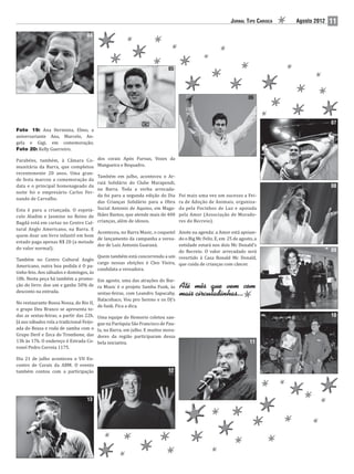 JORNAL TIPO CARIOCA   Agosto 2012   11
                                    04




                                                                             05




                                                                                                                  06



                                                                                                                                              07
Foto 19: Ana Herminia, Elmo, a
aniversariante Ana, Marcelo, An-
gela e Gigi, em comemoração;
Foto 20: Kelly Guerreiro.

Parabéns, também, à Câmara Co-             dos corais Após Furnas, Vozes da
munitária da Barra, que completou          Mangueira e Bequadro.
recentemente 20 anos. Uma gran-
                                    Também em julho, aconteceu o Ar-
de festa marcou a comemoração da
                                    raiá Solidário do Clube Marapendi,
data e o principal homenageado da                                                                                                             08
                                    na Barra. Toda a verba arrecada-
noite foi o empresário Carlos Fer-
                                    da foi para a segunda edição do Dia             Foi mais uma vez um sucesso a Fei-
nando de Carvalho.
                                    das Crianças Solidário para a Obra              ra de Adoção de Animais, organiza-
Esta é para a criançada. O espetá- Social Antonio de Aquino, em Maga-               da pela Focinhos de Luz e apoiada
culo Aladim e Jasmine no Reino de lhães Bastos, que atende mais de 400              pela Amor (Associação de Morado-
Bagdá está em cartaz no Centro Cul- crianças, além de idosos.                       res do Recreio).
tural Anglo Americano, na Barra. E
                                    Aconteceu, no Barra Music, o coquetel   Anote na agenda: a Amor está apoian-
quem doar um livro infantil em bom
                                    de lançamento da campanha a verea-      do o Big Mc Feliz. E, em 25 de agosto, a
estado paga apenas R$ 20 (a metade
                                    dor de Luiz Antonio Guaraná.            entidade estará nos dois Mc Donald’s
do valor normal).                                                                                                                             09
                                                                            do Recreio. O valor arrecadado será
                                       Quem também está concorrendo a um revertido à Casa Ronald Mc Donald,
Também no Centro Cultural Anglo
                                       cargo nessas eleições é Cleo Vieira, que cuida de crianças com câncer.
Americano, outra boa pedida é O pa-
                                       candidata a vereadora.
tinho feio. Aos sábados e domingos, às
18h. Nesta peça há também a promo- Em agosto, uma das atrações do Bar-
ção do livro: doe um e ganhe 50% de ra Music é o projeto Samba Funk, às
desconto na entrada.                   sextas-feiras, com Leandro Sapucahy,
                                           Balacobaco, Vou pro Sereno e os DJ’s
No restaurante Bossa Nossa, do Rio II,
                                           de funk. Fica a dica.
o grupo Deu Branco se apresenta to-
das as sextas-feiras, a partir das 22h.    Uma equipe do Hemorio coletou san-                                                                 10
Já aos sábados rola a tradicional Feijo-   gue na Paróquia São Francisco de Pau-
ada do Bossa e roda de samba com o         la, na Barra, em julho. E muitos mora-
Grupo Derê e Zeca do Trombone, das         dores da região participaram dessa
13h às 17h. O endereço é Estrada Co-       bela iniciativa.                                                        11
ronel Pedro Correia 1175.

Dia 21 de julho aconteceu o VII En-
contro de Corais da ABM. O evento
também contou com a participação                                             12




                                    13
 