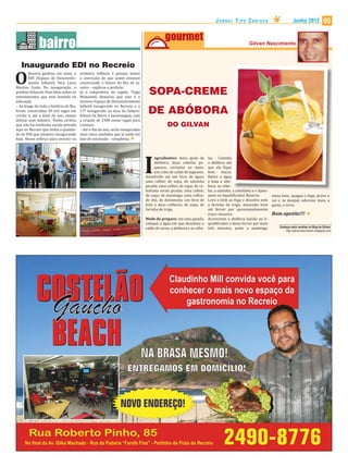 JORNAL TIPO CARIOCA                               Junho 2012              05




   Inaugurado EDI no Recreio

O
        Recreio ganhou, em maio, o      primeira infância é porque temos
        EDI (Espaço de Desenvolvi-      a convicção de que assim estamos
        mento Infantil) Vera Lúcia      construindo o futuro do Rio de Ja-
Martins Costa. Na inauguração, o        neiro – explicou o prefeito.
prefeito Eduardo Paes falou sobre os
investimentos que vem fazendo na
                                        Já o subprefeito da região, Tiago
                                        Mohamed, destacou que este é o
                                                                                 SOPA-CREME
educação.                               terceiro Espaço de Desenvolvimento
– Ao longo de toda a história do Rio,   Infantil inaugurado no Recreio e o
foram construídas 30 mil vagas em
creche e, até o inal do ano, vamos
                                        17º inaugurado na área da Subpre-
                                        feitura da Barra e Jacarepaguá, com
                                                                                DE ABÓBORA
dobrar esse número. Tenho certeza       a criação de 2380 novas vagas para
que não há nenhuma escola privada       crianças.                                            DO GILVAN
aqui no Recreio que tenha a qualida-    – Até o im do ano, serão inauguradas
de do EDI que estamos inaugurando       mais cinco unidades que já estão em
hoje. Nosso esforço para investir na    fase de conclusão – completou.




                                                                               I
                                                                                     ngredientes: meio quilo de     las. Cozinhe
                                                                                     abóbora; duas cebolas pe-      a abóbora até
                                                                                     quenas, cortadas ao meio;      que ela ique
                                                                                     um cubo de caldo de legumes,   bem      macia.
                                                                               dissolvido em um litro de água;      Retire a água
                                                                               uma colher, de sopa, de salsinha     e bata a abó-
                                                                               picada; uma colher, de sopa, de ce-  bora, as cebo-
                                                                               bolinha verde picada; uma colher,    las, a salsinha, a cebolinha e o Ajino-
                                                                                                                                                     Ajino
                                                                               de sopa, de manteiga; uma colher,    moto no liquidi icador. Reserve.        mexa bem, apague o fogo, prove o
                                                                               de chá, de Ajinomoto; um litro de    Leve o leite ao fogo e dissolva nele sal e, se desejar, adicione mais, a
                                                                               leite e duas colheres, de sopa, de   a farinha de trigo, mexendo bem gosto, e sirva.
                                                                               farinha de trigo.                    até ferver por aproximadamente
                                                                                                                    cinco minutos.                          Bom apetite!!!
                                                                               Modo de preparo: em uma panela, Acrescente a abóbora batida no li-
                                                                               coloque a água em que dissolveu o quidi icador e deixe ferver por mais
                                                                               caldo de carne, a abóbora e as cebo- três minutos, junte a manteiga,            Conheça mais receitas no Blog do Gilvan:
                                                                                                                                                                         http://gilvannascimento.blogspot.com
 