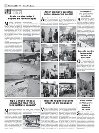 04     Novembro 2012                     JORNAL TIPO CARIOCA


                                                                                    Amor promove palestra                                                       Vegetação da
                                                                                    sobre segurança predial                                                    orla ganha cerca
        Praia da Macumba à                                                                                                                                        de proteção

                                                                              A                                                                             A
                                                                                   Amor (Associação de Mora-         de, Alexandre da Fonte, o tenen-          prefeitura iniciou a instala-
       espera da revitalização                                                     dores do Recreio) promo-          te Da Silva, representando o 31º          ção de cerca de madeira e
                                                                                   veu, em outubro, a palestra       BPM, e o sargento Furtado, da 42ª         corda ao longo dos 20 quilô-


M
                                                                             Segurança Predial, para porteiros       DP. A próxima palestra da Amor metros de vegetação de restinga, na
         oradores e frequentado-         alertou o pescador.
                                                                             da Barra e do Recreio. Estiveram        acontece dia 23 de novembro, no orla da Barra e do Recreio. Desde que
         res da Praia da Macumba,        A Fundação Instituto das Águas do
                                                                             presentes o presidente da entida-       Parque Marapendi.                 o trabalho teve início, segundo espe-
         na altura da Rua 8W, há         Município do Rio de Janeiro - Rio-
meses se queixam do estado do            -Águas informa que elabora projeto                                                                            cialistas, já foi constatado o retorno
calçadão naquele trecho. Devido à        para reforço do muro de contenção                                                                             de aves como a coruja buraqueira e
proximidade com o mar, o local é         da Praia da Macumba, no Recreio, e                                                                            o quero-quero à região. A próxima
vítima frequente da força das res-       para recuperar a área urbanizada                                                                              etapa será o re lorestamento de es-
sacas. A expectativa é que nessa         do calçadão. O mesmo envolve es-                                                                              pécies da restinga, com a retirada de
parte da orla seja feita a revitaliza-   tudos especí icos da Geo-Rio e do                                                                             plantas invasoras e exóticas.
ção, iniciada pela prefeitura com a      Instituto Nacional de Pesquisas Hi-
Operação Verão.                          droviárias (INPH).
– Frequento aqui há seis meses e,
realmente, precisa de conserto –
conta a sur ista Beatriz, moradora
da região.
O pescador Nivaldo Cardoso, que mora
em Curicica, faz coro com Beatriz.
– Não vinha aqui há dois anos, mas
já esteve pior. Houve épocas em que
você não conseguia atravessar de
carro pela pista junto ao calçadão,
de tanta areia. Ainda assim, é claro,
esse local precisa de melhorias –                                                                                                                            Lançada a pedra
                                                                                                                                                               fundamental
                                                                                                                                                                de hotel no
                                                                                                                                                                 Riocentro

                                                                                                                                                            O
                                                                                                                                                                    governador Sérgio Cabral
                                                                                                                                                                    e o prefeito Eduardo Paes,
                                                                                                                                                                    entre outras autoridades,
                                                                                                                                                            participaram do lançamento da
                                                                                                                                                            pedra fundamental do Hotel Grand
                                                                                                                                                            Mercure Recreio, que será cons-
                                                                                                                                                            truído em frente ao Riocentro. O
                                                                                                                                                            local atenderá o Centro de Mídia da
                                                                                                                                                            Copa de 2014.




          Tipo Carioca lança a                                                       Rios da região recebem                                                     Plano Diretor
         campanha ‘Não mate                                                           projetos de dragagem                                                      de Transporte
         nem maltrate animais’                                                                                                                                    Urbano é


                                                                              V
                                                                                     isando aos Jogos Olímpicos      ses rios escorrem para essas lagoas.         discutido

M
          orador da Barra, o biólogo     Para evitar crimes ambientais               de 2016, 14 rios em Jacarepa-   Com isso, criamos uma balneabilida-          na CCBT

                                                                                                                                                            S
          Marcello Mello, encontrou      como esse, o Tipo Carioca está lan-         guá estão recebendo obras de    de e sustentabilidade maior nas la-
          morto, em outubro, na La-      çando a campanha ‘Não mate nem macrodrenagem, que vão bene iciar,           goas, juntamente com as estações de          ecretário estadual de Trans-
goa da Tijuca, um jacaré-de-papo-        maltrate animais’.                  também, moradores da Barra da Ti-       tratamento construídas no entorno            portes, Júlio Lopes foi convi-
-amarelo, nativo da região. Segundo                                          juca. O objetivo é aumentar a capa-     delas – explicou Mauro Duarte, pre-          dado pela Câmara Comunitária
o especialista, a morte se deu por                                           cidade de receber águas das chuvas.     sidente da Rio-Águas.                  da Barra para falar sobre o Plano
conta de um esmagamento craniano                                             Desses, quatro já estão prontos: o      Ao inal das obras, serão bene icia-    Diretor de Transporte Urbano da Re-
proveniente de uma pancada. Mar-                                             Córrego da Panela e os rios Itanhan-    dos 350 mil moradores da região. O     gião Metropolitana do Rio. Entre os
cello alerta que as pessoas precisam                                         gá, São Francisco e Papagaio.           programa conta com investimentos       objetivos do plano estão a formula-
entender que o jacaré é um impor-                                            – Essas obras fazem parte do cader-     de R$ 340 milhões. Os 14 rios que      ção de uma política de investimentos
tante elemento da biodiversidade                                             no de encargos das Olimpíadas por-      receberão a intervenção foram di-      em infraestrutura viária e nos trans-
local, é um atrativo ecológico que                                           que nesta região teremos o Parque       vididos em três lotes. Eles cercam a   portes coletivos e o fornecimento de
ajuda no desenvolvimento do eco-                                             Olímpico, com diversos equipamen-       principal região dos Jogos Olímpicos   um instrumental que permita imple-
turismo, gerando recursos inancei-                                           tos esportivos que estão ao redor       de 2016, onde serão instalados equi-   mentar um processo permanente de
ros para a região.                                                           da Lagoa de Jacarepaguá. Todos es-      pamentos para as competições.          planejamento.
 