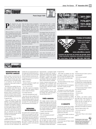 JORNAL TIPO CARIOCA                   Novembro 2012               09




                        DEBATES

 P
          ela segunda vez, este      Claro que logo vieram as perguntas        E foi exatamente essa a minha
          ano, estive em Belém       sobre a carreira musical, sobre as        preocupação ao contar o embate
          do Pará. Fui convidado     motivações para compor e os prová-        no Pará entre os seguidores de
          para a Feira Pan-Ama-      veis caminhos da MPB. Mas os me-          Getúlio e os do governador Eurico
  zônica do Livro.                   lhores momentos decorreram das            Valle, na Revolução de 1930.
                                     questões sobre o direito do escritor
  Além de relançar no norte meu de reescrever a História segundo sua
                                                                               De qualquer forma, ica uma cer-
  livro “O Homem que Venceu Getu- própria visão.
                                                                               teza: política é uma coisa com-
  lio Vargas”, iz uma longa palestra
                                                                               plicada. A gente escreve sobre
  sobre minhas atividades como Lembro-me que um historiador
                                     fez algumas críticas ao meu livro,        acontecimentos antigos, pensa
  compositor e escritor.
                                     dizendo que faltou uma certa fi-          que já se extinguiram, e, de repen-
  Em primeiro lugar, quero re- delidade aos fatos. No entanto, no              te, é tudo trazido para o presente,
  gistrar que aquela feira literá- curso dos debates, constatei que            como se nada houvesse mudado.
                                     havia um fundo ideológico nas
  ria primou pela organização,
                                     idéias do historiador.                    Como num passe de mágica, al-
  superando mesmo as bienais
  de São Paulo e do Rio de Ja-                                                 guém transforma Getúlio em Lula,
                                     Na verdade, quem queria mudar             vê reacionarismo na oposição ao
  neiro. Em segundo, que o inte-
                                     a História era ele, e não eu. Feliz-
  resse das pessoas pelo traba- mente, em meu apoio, veio um es-               populismo e quer fazer da litera-
  lho dos artistas é inigualável. critor paraense, José Maria Abreu,           tura um mero escrito pan letário.
  Foi o que constatei quando, que afirmou que em nenhum mo-
  ao término de minha palestra, mento adulterei a História, apenas             Com toda sinceridade, se li-
  coloquei-me à disposição do dei movimento e dinâmica aos per-                teratura fosse apenas isso, eu
  público para perguntas e crí- sonagens, para fugir à rigidez das             não escreveria nada. Seria me-
  ticas.                             obras biográficas.                        lhor o silêncio.
                                                                                                                          Av. Lúcio Costa, 16.580 - Tel.: 2490-1684 / 9987-6022




   REENCONTRO DE                       também deu um superpresente para        Impressionado, o passageiro decide      O segundo fala:                          – Não!
   QUATRO AMIGOS                       um amigo que fez aniversário por es-    observar um jovem que consulta o        – Bom então eu também vou indo, O menino diz que vai abrir a porta, e
                                       ses dias: construiu uma casa de 500     equipamento. Surge na tela a seguinte   vou pegar o radiador do carro por- o cara pergunta:
Quatro amigos se encontraram em metros quadrados na praia para ele.            informação: “O senhor tem 28 anos,      que, se no meio do caminho eu icar – Você vende por quanto?
uma festa, após 30 anos sem se O amigo que havia ido até o banheiro            83 quilos, é solteiro e está viajando   com sede, tenho onde beber água.
verem. Algum drinque aqui, bate- chegou e perguntou :                          para Salvador.” Não menos impressio-                                            – Cem reais.
papo de lá e de cá, e um deles resolve                                         nado, o jovem con irma o resultado.     Já o terceiro diz:
                                       – Qual é o assunto?                                                                                                     O rapaz compra. Em outro dia, aconte-
ir ao banheiro. Os que icaram                                              Curioso, o homem resolve fazer uma          - Pô, então também vou indo, vou pe-
                                                                                                                                                               ce a mesma coisa: o marido chega mais
começaram a falar sobre os ilhos. O – Estamos falando do orgulho que       experiência: vai ao banheiro, troca         gar a janela do carro...
                                       temos de nossos ilhos.                                                                                                  cedo. O cara foi para o armário de novo.
primeiro diz :                                                             de roupa, muda o penteado, coloca           Os dois olharam para ele e pergunta-
                                       – E o seu, o que ele faz?                                                                                               Dentro do armário, o menino:
– Meu ilho é meu orgulho. Ele come-                                        óculos escuros e volta para a máqui-        ram juntos: a janela, pra quê?
çou a trabalhar como of ice boy em     – Meu ilho é garoto de programa, na, que informa:                                                                       – Oi tá escuro aqui né? Quer comprar
                                                                                                                       Ele responde:
uma empresa. Estudou, se formou        dorme o dia todo e ganha a vida fa- “O senhor continua com 50 anos,                                                     meu uniforme do Vasco?
                                                                                                                       - Pô, porque se eu sentir muito calor
em Administração, foi promovido a      zendo a alegria dos boiolas.        continua pesando 78 quilos, conti-                                                  – Por quanto?
                                                                                                                       na estrada, eu sento e abro a janela!!!
gerente e hoje é o presidente. Ele i- E os amigos disseram :                   nua casado, mas acaba de perder o
cou tão rico, tão rico, que, no aniver-                                                                                P.S. - As nacionalidades dos três ami- – Duzentos reais.
                                        – Nossa, que decepção para você!       voo para Buenos Aires.”
sário de um amigo, semana passada,                                                                                     gos não foram totalmente reveladas.      – Certo.
ele deu uma Mercedes nova para ele. – Que nada, ele é meu orgulho! É um                                                O primeiro era brasileiro; e o segun-    No sábado, o pai chama o garoto
                                        grande sortudo! Ele fez aniversário                                            do, alemão. O terceiro, sabe-se, era
O segundo disse:                                                                     TRÊS AMIGOS                                                                para jogar bola e pede para que ele
                                        semana passada e ganhou uma casa                                               oriundo de um país da Europa.
– Nossa, que beleza! Mas meu ilho na praia com 500 metros quadrados,                                                                                            pegue sua bola e seu uniforme. O
                                                                               Três amigos estavam fazendo uma                                                  menino diz que os vendeu por tre-
também é um grande orgulho para um avião 737 e uma Mercedes zeri-
                                                                               viagem muito longa de carro. Só que,                                             zentos reais. O pai reclama:
mim. Ele começou trabalhando como nho de presente de três boiolas.
                                                                               no meio do caminho, eles se perderam               O AMANTE
entregador de passagens. Estudou e                                                                                                                              – Nós compramos aquilo por 50, seu
                                                                               e foram parar numa estrada de terra
se formou como piloto. Foi trabalhar                                                                                                                            explorador. Vá ao padre se confessar.
                                                                               com o sol quente no lombo chegando Toda vez que o marido saía, a mulher
em uma grande empresa aérea. Re-
                                                  MÁQUINA                      aos 40 graus, quando, de repente, o trancava seu ilho no armário e cha-          O garoto chega ao padre e diz:
solveu entrar como sócio na empresa
                                                                               carro enguiça. O primeiro fala:           mava o seu amante. Ela e o amante
e hoje ele é o dono. Ele icou tão rico,       INTELIGENTE                                                                                                       – Oi, tá escuro aqui, né?
                                                                               – E agora, o que vamos fazer?             estavam no maior clima, mas a cam-
que, no aniversário de um amigo,                                                                                                                                O padre diz:
                                                                                                                         painha tocou. Ela disse:
também na semana passada, deu-lhe Um sujeito está no aeroporto aguar-          O segundo responde:
                                        dando seu voo quando vê uma má-                                                  – É meu marido; rápido, esconda-se     – Pode parar! Hoje eu não compro
um avião 737 de presente.                                                      – Pô, e você pergunta pra mim?!
                                        quina que lhe chama a atenção. Colo-                                             no armário!                            nada!
O terceiro falou :                                                             O primeiro diz:
                                        cando apenas um real no aparelho, a
– Nossa, parabéns! Mas meu ilho pessoa obtém informações pessoais.                                                       Ele entrou no armário e viu o meni-
                                                                               - Já sei! Já que não tem mais jeito, cada
também icou muito rico.                                                                                                  no, que perguntou:                      Cartas para esta seção:
                                        Ele experimenta e o resultado sur-     um vai seguir seu rumo e pronto.
Ele estudou, formou-se em Engenha- ge na tela: “O senhor tem 50 anos,          Bom, eu vou pegar o banco do carro, -Oi, tá escuro aqui, né? Quer compra          Rua Januário José Pinto de Oliveira, 277
                                                                                                                                                                 Maramar - Recreio dos Bandeirantes
ria e abriu uma construtora. Deu tão 78 quilos, é casado e está indo para      porque se eu estiver cansado no meio minha bola?                                  CEP: 22790-864 - FAX: 2490-0328
certo que ele icou milionário. Ele Buenos Aires”.                              do caminho, eu tenho onde relaxar...      O amante responde:                      e-mail: jornal@tipocarioca.com.br
 