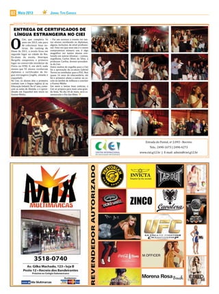 Maio 2013 Jornal Tipo Carioca02
O
Ciei, que completa 16
anos em 2013, não para
de colecionar boas no-
tícias. No ranking do
Enem de 2011, a escola ficou em
segundo lugar na cidade do Rio.
Ex-aluno da escola, Henrique
Bergallo conquistou o primeiro
lugar no concorrido vestibular de
Física na UFRJ. E, em abril, nada
menos que 92 alunos receberam
diplomas e certificados de lín-
gua estrangeira (inglês, alemão e
espanhol).
No Ciei, os alunos têm o primeiro
contato com a língua inglesa já na
Educação Infantil. No 6º ano, come-
çam as aulas de Alemão, e o apren-
dizado em Espanhol tem início no
Ensino Médio.
Informe Publicitário
– Foi um sucesso o evento ter tan-
tos alunos recebendo os diplomas,
alguns, inclusive, de nível profissio-
nal. Uma vez que esse não é o nosso
compromisso número um, é algo
magnífico ver tantos alunos evo-
luindo em outros idiomas – contou,
orgulhoso, Carlos Alves da Silva, o
professor Carlito, diretor-presiden-
te do Ciei.
Outro motivo de orgulho para o Ciei
foi a aprovação do ex-aluno Gabriel
Torres no vestibular para a PUC. Nos
quase 16 anos do educandário, ele
foi o primeiro aluno a entrar na es-
cola no Jardim de Infância e concluir
o Ensino Médio.
Em meio a tantas boas notícias, o
Ciei se prepara para mais uma gran-
de festa. No dia 18 de maio, será co-
memorado o Dia das Mães.
ENTREGA DE CERTIFICADOS DE
LÍNGUA ESTRANGEIRA NO CIEI
Estrada do Pontal, no
2.093 - Recreio
Tels.: 2490-1673 | 2490-4273
www.ciei.g12.br | E-mail: admin@ciei.g12.br
 