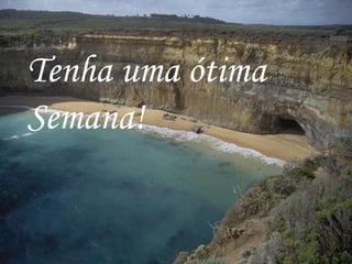 Tenha uma ótima
Semana!
 