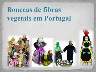 Bonecas de fibras
vegetais em Portugal
 