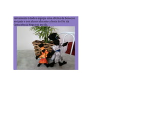 juntamente à toda a equipe uma oficina de bonecas
aos pais e aos alunos durante a festa do Dia da
Consciência Negra na escola.
 