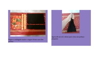 Pegue o retângulo maior e segure firme uma das
pontas.
Agora dê um nó e deixe para cima um pedaço
pequeno.
 