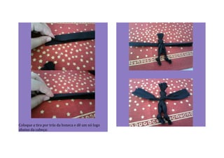 Coloque a tira por trás da boneca e dê um nó logo
abaixo da cabeça:
 