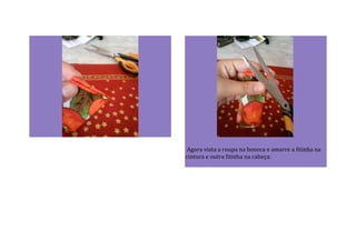 Agora vista a roupa na boneca e amarre a fitinha na
cintura e outra fitinha na cabeça:
 