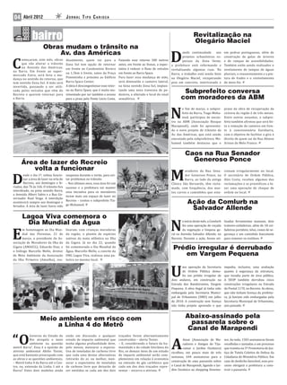 04     Abril 2012                        JORNAL TIPO CARIOCA


                                                                                                                                        Revitalização na
                                                                                                                                        Olegário Maciel
                      Obras mudam o trânsito na
                          Av. das Américas
                                                                                                                        D
                                                                                                                                ando continuidade     aos       em pedras portuguesas, além de



C
                                                                                                                                projetos urbanísticos es-       construção de golas de árvores
     omeçaram, este mês, obras           Atualmente, quem vai para a             Fazendo esse retorno 500 metros                peciais da Zona Oeste,          e de rampas de acessibilidades.
     que vão alterar o trânsito          Zona Sul tem opção de retornar          antes, em frente ao Dunas, a expec-    a prefeitura está reformando e          Também estão sendo realizados o
     na Avenida das Américas,            em frente ao Condomínio Riviera         tativa é reduzir o luxo de veículos    revitalizando algumas ruas. Na          nivelamento de tampas de águas
na Barra. Em frente ao super-
                                         ou 1,5km à frente, antes da Praça       em frente ao Barra Space.              Barra, o trabalho está sendo feito      pluviais, o reassentamento e a pin-
mercado Extra, será feita a mu-
                                         Pimentinha e próximo ao Edifício        Para fazer essa mudança de mão,        na Olegário Maciel, recuperando         tura de frades e o renivelamento
dança no sentido do retorno, que
tem sentido Zona Sul. A mão será         Barra Space Center.                     será diminuído o canteiro lateral,     piso em concreto, intertravado e        de meio-fio.
invertida, passando a ser utili-         A ideia é descongestionar esse retor-   na faixa sentido Zona Sul, implan-
zada pelos veículos que vêm do           no no Barra Space, que é muito mo-      tando uma nova travessia de pe-
Recreio e querem retornar para           vimentado por ser também o acesso       destres, e alterado o local do sinal
                                                                                                                                Subprefeito conversa
a Barra.                                 para a praia pela Ponte Lúcio Costa.    semafórico.                                   com moradores da ABM

                                                                                                                        N
                                                                                                                               o fim de março, o subpre-        prazo da obra de recuperação da
                                                                                                                               feito da Barra, Tiago Moha-      ciclovia da região é de três meses.
                                                                                                                               med, participou de encon-        Entre outros assuntos, o subpre-
                                                                                                                        tro na ABM (Associação Bosque           feito também afirmou que será fei-
                                                                                                                        Marapendi), onde foi apresenta-         ta a remoção do canteiro em fren-
                                                                                                                        do o novo projeto de trânsito da        te à concessionária Eurobarra,
                                                                                                                        Av. das Américas, que está sendo        com o objetivo de facilitar o giro à
                                                                                                                        executado pela subprefeitura. Mo-       direita de quem sai da Rua Afonso
                                                                                                                        hamed também destacou que o             Arinos de Melo Franco.


                                                                                                                                  Caos na Rua Senador
      Área de lazer do Recreio                                                                                                      Generoso Ponce

                                                                                                                        M
         volta a funcionar                                                                                                       oradores da Rua Sena-          cionam irregularmente no local.


D
        esde o dia 1º, voltou funcio-    suspensa durante o verão, para evi-                                                     dor Generoso Ponce, na         O secretário de Ordem Pública,
        nar a área de lazer na orla do   tar problemas no trânsito.                                                              Barra, ao lado da antiga       Alex Costa, recebeu algumas das
        Recreio, aos domingos e fe-      – Nos últimos anos, essa área foi um                                           Clínica São Bernardo, têm recla-        reclamações e se prontificou a fa-
riados, das 7h às 16h. O trânsito ica    sucesso e a prefeitura vai manter                                              mado, com frequência, dos mui-          zer uma operação de choque de
interditado, na pista sentido Barra,     essa iniciativa para os moradores                                              tos carros e caminhões que esta-        ordem no local.
a Avenida Albert Sabin e a Rua Go-
                                         terem mais um espaço de lazer no
vernador Raul Veiga. A interdição
                                         Recreio – contou o subprefeito Tia-
acontecerá sempre aos domingos e
                                         go Mohamed.
                                                                                                                                   Ação da Comlurb na
feriados. A área de lazer havia sido
                                                                                                                                    Salvador Allende
      Lagoa Viva comemora o
                                                                                                                        N
                                                                                                                                o início deste mês, a Comlurb   lizadas ferramentas manuais, dois
        Dia Mundial da Água                                                                                                     fez uma operação de roçada      tratores-ceifadeiras, além de 18 cei-


E
      m homenagem ao Dia Mun-            lizaram, com crianças moradoras                                                        da vegetação e limpeza ge-      fadeiras portáteis, telas, cones de se-
      dial das Florestas, 21 de          da região, o plantio de espécies                                               ral na Avenida Salvador Allende, no     gurança e um caminhão basculante
      março, o presidente da As-         nativas da mata atlântica na Ilha                                              Recreio. Durante a ação, foram uti-     para remover os resíduos.
sociação de Moradores da Ilha da         da Gigoia. Já no dia 22, quando
Gigoia (AMAICG), Eduardo Dias, e         foi comemorado o Dia Mundial da
o biólogo Marcello Mello, diretor        Água, Marcello Mello, a convite da
                                                                                                                         Prédio irregular é derrubado
de Meio Ambiente da Associação           ONG Lagoa Viva, realizou uma pa-                                                   em Vargem Pequena
da Ilha Primeira (Amailha), rea-         lestra no mesmo local.



                                                                                                                        U
                                                                                                                               ma operação da Secretaria        impedia, inclusive, uma avaliação
                                                                                                                               de Ordem Pública demo-           quanto à segurança da estrutura,
                                                                                                                               liu um prédio irregular de       que invadia parte de área pública.
                                                                                                                        dois andares, em construção na          A SEOP também derrubou cinco
                                                                                                                        Estrada dos Bandeirantes, Vargem        construções irregulares na Estrada
                                                                                                                        Pequena. A obra ilegal já tinha sido    do Pontal 1170, no Recreio. As obras,
                                                                                                                        embargada pela Secretaria Munici-       que não tinham licença da prefeitu-
                                                                                                                        pal de Urbanismo (SMU) em julho         ra, já haviam sido embargadas pela
                                                                                                                        de 2010. A construção sem licença       Secretaria Municipal de Urbanismo,
                                                                                                                        não tinha projeto aprovado o que        ano passado.



                    Meio ambiente em risco com                                                                                    Abaixo-assinado pela
                         a Linha 4 do Metrô                                                                                         passarela sobre o
                                                                                                                                   Canal de Marapendi

“O
            Governo do Estado do         estão em discussão e qualquer           traçados forem alternativamente


                                                                                                                        A
            Rio atropela o meio          estudo de impacto ambiental que         construídos – alerta Tozini.                   Amar (Associação de Mo-         wn. Ao todo, 1503 assinaturas foram
            ambiente na questão          tenha alguma profundidade deve,         – E, considerando o futuro da hu-              radores e Amigos do Tiju-       recolhidas e juntadas a um processo
metrô Barra”. Essa é a opinião do        pelo menos, mensurar a expecta-         manidade e da cidade litorânea do              camar e Jardim Oceânico)        que tramita na 5ª Promotoria de Jus-
ativista ambiental Abilio Tozini,        tiva de toneladas de carbono livre      Rio, os demais itens de um estudo      recolheu, em pouco mais de três         tiça de Tutela Coletiva de Defesa da
que está bastante preocupado com         que cada uma destas alternativas        de impacto ambiental serão com-
                                                                                                                        semanas, 644 assinaturas para a         Cidadania do Ministério Público. Em
as obras e as questões ambientais.       retirarão do ar, ou melhor, men-        plementos em relação à economia
                                                                                                                        construção de uma passarela sobre       caso de desfecho favorável, esse pro-
– Metrô linha 4 da Barra até o Cen-      surar a expectativa de toneladas        na emissão de gás carbônico que
tro, ou, extensão da Linha 1 até a       de carbono livre que deixarão de        cada um dos dois traçados repre-       o Canal de Marapendi, ligando o Jar-    cesso obrigará a prefeitura a cons-
Barra? Estes dois modelos ainda          ser emitidas se cada um dos dois        sentar – encerra o ativista.           dim Oceânico ao shopping Downto-        truir a passarela.
 