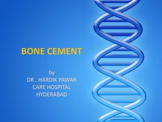 BONE CEMENT

         by
 DR . HARDIK PAWAR
   CARE HOSPITAL
     HYDERABAD
 