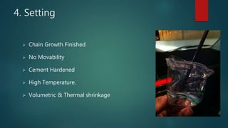 4. Setting
 Chain Growth Finished
 No Movability
 Cement Hardened
 High Temperature.
 Volumetric & Thermal shrinkage
 