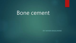Bone cement
DR. NAVEEN BAGILUMANE
 