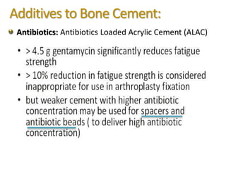 Additives to Bone Cement:
Antibiotics: Antibiotics Loaded Acrylic Cement (ALAC)
 