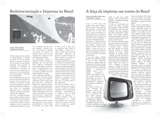 eleição na qual uma mulher
disputou o posto mais elevado da
República – Lívia Maria do Partido
Nacionalista (PN).
O poder de comunicação por
meio da TV, exibiu a construção
do personagem Collor de Mello.
Esse mecanismo, usado pelo poder
econômico para fazer prevalecer
suas ideias, manipulando a opinião
pública com precisão científica,
tornou quase impossível que forças
contráriasaseusinteressespudessem
dividir o cenário nacional.
Em 1994, nasce uma nova reforma
monetária no Brasil: O Plano Real.
Diversos instrumentos econômicos
e políticos, foram reunidos
pelo então Ministro da Fazenda,
Henrique Cardoso. A inflação
registrada em moeda nacional
continuava em ascensão, porém,
a inflação na moeda escritural do
governo (URV, que tinha paridade
aodólar)davasinaisdeimobilização.
Comoapoioirrestritodopresidente
Itamar Franco, nas eleições de
1993 o Ministro da Fazenda
tornou-se candidato presidencial
mais forte e poderoso no governo,
facilitando à sua vitória eleitoral. Já
no segundo mandato do presidente
Henrique Cardoso, uma grave crise
econômica acometeu o Brasil.
Em seguida,
40, as cobranças não eram feitas
com repressão e violência, mas
com o envolvimento e domínio
do governo nas “mentes” das
redações. Assim, cada veículo se
autocensurava, levando ao povo
informações pré-moldadas.
O envolvimento política e
imprensa causaram incertezas na
população, que não sabia para
onde o Brasil se encaminharia
em sua linha política e como isso
afetaria as gerações futuras. Esse
clima de insatisfação fez gerar
os protestos populares para uma
mudança rápida no governo.
Com as diferenças partidárias, o
povo iniciou a luta pelas eleições
diretas, em que eles escolhem o
governante do país. O nome para
esse direito foi o “Diretas Já”.
Mesmo com requisitos políticos,
a mídia teve grande importância
nessa batalha para ambos os lados.
Como exemplo, tem os jornais O
Estado de São Paulo, que teve suas
edições apreendidas por mostrar
os casos nas ruas, e a Folha de São
Paulo, que não abria espaço para a
política.
As emissoras de televisão tiveram
um papel grande nesse processo,
principalmente a Rede Globo
de Televisão, que narrou todos
tivemos as eleições de 1998 e como
uma crise cambial, ela resultou
em queda na taxa de crescimento,
desemprego e aumento da dívida
pública.
Surgiu excessiva desconfiança e
incerteza para injeção de capitais,
muitos investidores temiam as
medidas a serem tomadas por um
candidato de esquerda, caso este
viesse a ganhar a eleição. De fato,
aconteceu de Lula (PT) ascender
nas pesquisas de intenção de voto e
o chamado risco Brasil, índice que
mede a confiança dos investidores
no país, subir. Foi adotado por
alguns economistas e comentaristas
políticos, o termo pejorativo “risco
Lula”, indicando que se o candidato
viesse a ganhar a eleição, a economia
do país poderia falir. Lula viu-se
obrigado a assinar um texto, que
ficou conhecido como Carta aos
Brasileiros, prometendo que, se
ganhasse a disputa, não tomaria
medidas que representassem
grandes mudanças na política
econômica brasileira, o que
decepcionou setores da esquerda,
engessando a hegemonia do partido.
Além do que, as emissoras de TV
e a imprensa de um modo geral,
detinham influência suficiente
tanto para eleger um candidato,
quanto impugná-lo da presidência.
Maisumavez,ovalordojornalismo
é ameaçado por oligarquias do
poder econômico e daqueles
que detém os meios de
comunicação, responsáveis por
fraudes políticas na história
do Brasil. E com a certeza
absoluta da impunidade,
continuam fazendo
publicidade política para
seus aliados e denegrindo a
imagem de seus opositores,
através de denúncias
especulativas e matérias
tendenciosas que direcionam a
opinião da massa ao que lhe é mais
conveniente.
os fatos já que a maior parte
da população tinha acesso ao
canal. Após as “Diretas Já”, a
Globo e outros canais televisivos
participaram ativamente do
processo de redemocratização do
Brasil, inclusive na votação de
Emenda Dante de Oliveira.
A imprensa influenciou as pessoas
no contexto da redemocratização.
Ela foi movida por interesses
comerciais ao realizar pesquisas de
opinião do público e percebeu que
o interesse do povo estava tomando
dimensões cada vez maiores, assim,
mudou suas linhas editoriais ao se
adaptar aos novos ideais do povo
brasileiro. A intenção foi não
perder a credibilidade e o lucro
que tanto a sociedade quanto o
governo geravam.
Em geral, os veículos criou no
país um sentimento de aversão a
política e aos políticos, formando
estereótipos como se todos fossem
desonestos e incompetentes Já
os militares, eram os menos
criticados. A imprensa e a
sociedade brasileira, tanto na
redemocratização e depois
dela, passaram a viver um novo
momento, O Estado de Direito,
onde a liberdade de expressão
passou a ser consolidada.
A força da imprensa nos rumos do BrasilRedemocratização e Imprensa no Brasil
Georges Kirsteller Ryoki Inoue
e Ana Beatriz Tamura
Larissa Nato Antunes
e Rafaela de Almeida
O ano de 1989 trouxe dois
grandes marcos para o Brasil: a
primeira eleição direta realizada
após a ditadura e a primeira para
presidente em 29 anos. Além
disso, o país se desenvolveu na
questão industrial, no entanto, a
desigualdade social tornou-se um
dos fatores mais preocupantes e
comuns na sociedade brasileira.
Nesta época, o Presidente Sarnei
obteve 90 concessões de TV em
seu mandato, incluindo duas
afiliadas da Rede Globo para si
mesmo. A partir daí, por lei,
nenhuma concessão mais pôde ser
dada, o que evidentemente, deu-se
início um verdadeiro monopólio
da informação.
O que para alguns cientistas
políticos, não é nenhuma novidade,
já que há fatos importantes
envolvendo a emissora, desde sua
fundação através da parceria ilegal
com o grupo americano Time-Life,
tendo em vista que a Constituição
Brasileira proibia q u e
qualquer pessoa ou
empresa estrangeira
possuísse participação em
uma empresa nacional de
comunicação, bem como o
apoio à ditadura militar e a
manipulação das informações
para privilegiar a candidatura
de Collor.
Este período eleitoral foi
muito concorrido por
justamente tratar-se da
primeira escolha popular
de um presidente. No
total, foram lançadas,
vinte e duas candidaturas
à presidência da república.
Essa quantidade expressiva
de candidatos mantém o recorde
de eleição presidencial com mais
candidatos. Foi também a primeira
O Brasil passou por dois períodos
de redemocratização, o primeiro
na década de 40, com Getúlio
Vargas, e o segundo na década de
80, no governo de João Baptista
Figueiredo. Esses processos de
restauração da democracia de
autoritarismo ou ditadura foi
um marco para o Brasil, pois, o
país iniciou a redemocratização a
anistia aos acusados e condenados
por crimes políticos.
Essa transformação nos anos 80
aconteceu por causa da grande crise
em que o país se encontrava. Isso
fortaleceu os sindicatos (criados
na era de Getúlio) que criaram os
partidos de esquerda e estabeleceu
uma linha de pensamento
prioritário para o trabalhador,
diferente dos partidos de direito,
voltados para a burguesia.
Com isso, a imprensa brasileira
sofreu grandes mudanças para se
manter na ativa. Pois, na tentativa
de controlar a opinião pública e
visando seus interesses, o governo
mantinha cativa os veículos de
comunicação. Diferente dos anos
10 3
 