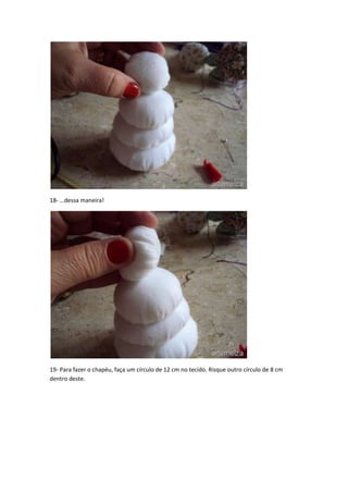 18- …dessa maneira!

19- Para fazer o chapéu, faça um círculo de 12 cm no tecido. Risque outro círculo de 8 cm
dentro deste.

 