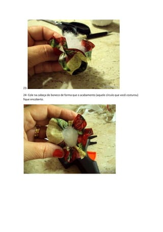 2324- Cole na cabeça do boneco de forma que o acabamento (aquele círculo que você costurou)
fique encoberto.

 
