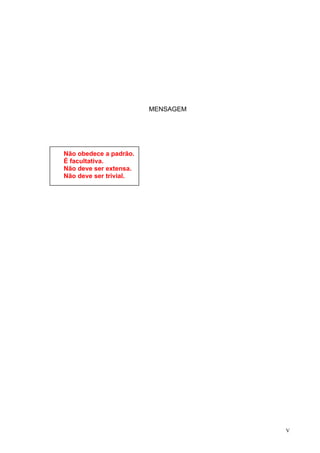 MENSAGEM




Não obedece a padrão.
É facultativa.
Não deve ser extensa.
Não deve ser trivial.




                                   V
 