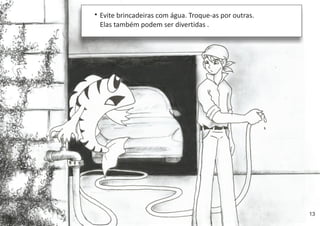 Evite brincadeiras com água. Troque-as por outras.
Elas também podem ser divertidas .
13
 