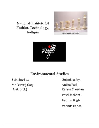 National Institute Of
Fashion Technology,
Jodhpur
Environmental Studies
Submitted to: Submitted by:
Mr. Yuvraj Garg Ankita Paul
(Asst. prof.) Kamna Chouhan
Payal Mahant
Rachna Singh
Varinda Handa
 
