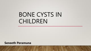 BONE CYSTS IN
CHILDREN
Seneeth Peramuna
 