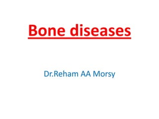 Bone diseases
Dr.Reham AA Morsy
 