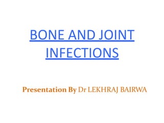 BONE AND JOINT
INFECTIONS
Presentation By Dr LEKHRAJ BAIRWA
 