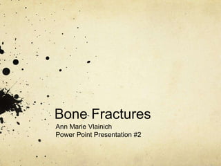 Bone Fractures Ann Marie Vlainich Power Point Presentation #2 