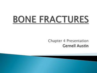 BONE FRACTURES Chapter 4 Presentation Gernell Austin 