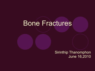 Bone Fractures Sirinthip Thanomphon June 16,2010 