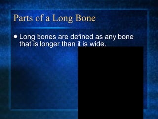 Parts of a Long Bone Long bones are defined as any bone that is longer than it is wide. 