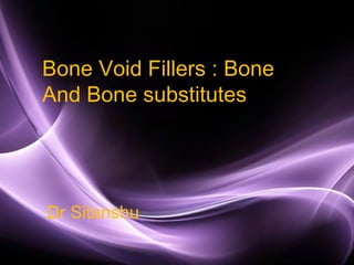 Page 1
Bone Void Fillers : Bone
And Bone substitutes
Dr Sitanshu
 