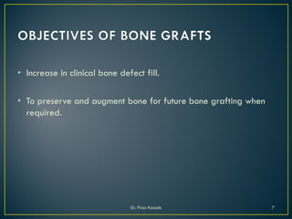 • Increase in clinical bone defect fill.
• To preserve and augment bone for future bone grafting when
required.
Dr. Firas Kassab 7
 
