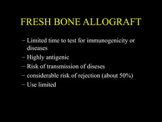 FRESH FROZEN ALLOGRAFTS
Fresh frozen bone (FFB) is exposed to temperatures
below -70°C
– Less antigenic
– Time to test for...