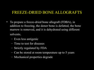DEMINERALIZED FREEZE-DRIED BONE
ALLOGRAFT (DFDBA)
• the HA skeleton of the allograft is removed
using hydrochloric acid, w...