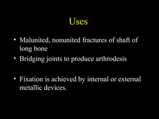 Uses
• To fix non united short osteoporotic fracture
near a joint
• Non union
 